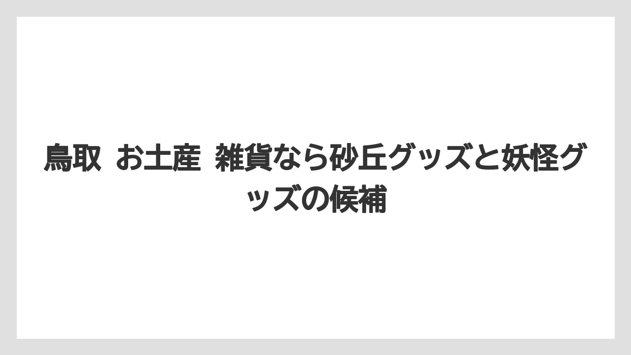 【リゾート】【宿泊】【旅】鳥取 お土産 雑貨なら砂丘グッズと妖怪グッズの候補