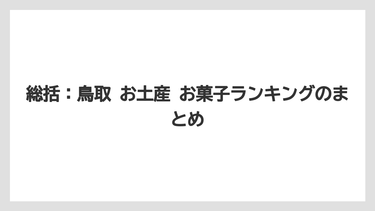 【リゾート】【宿泊】【旅】総括：鳥取 お土産 お菓子ランキングのまとめ