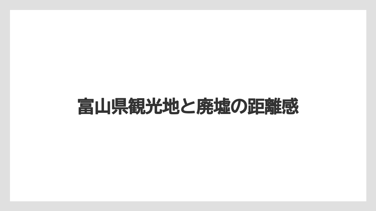 【リゾート】【宿泊】【旅】富山県観光地と廃墟の距離感