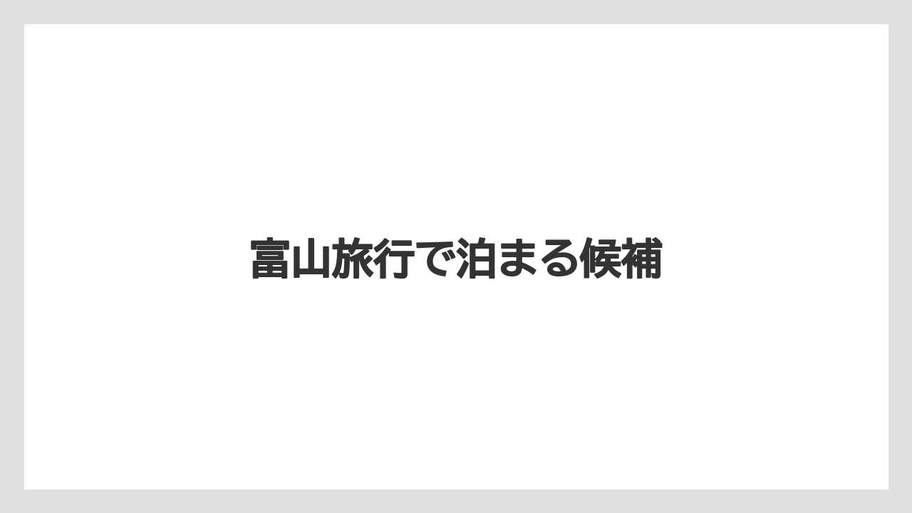 【リゾート】【宿泊】【旅】富山旅行で泊まる候補