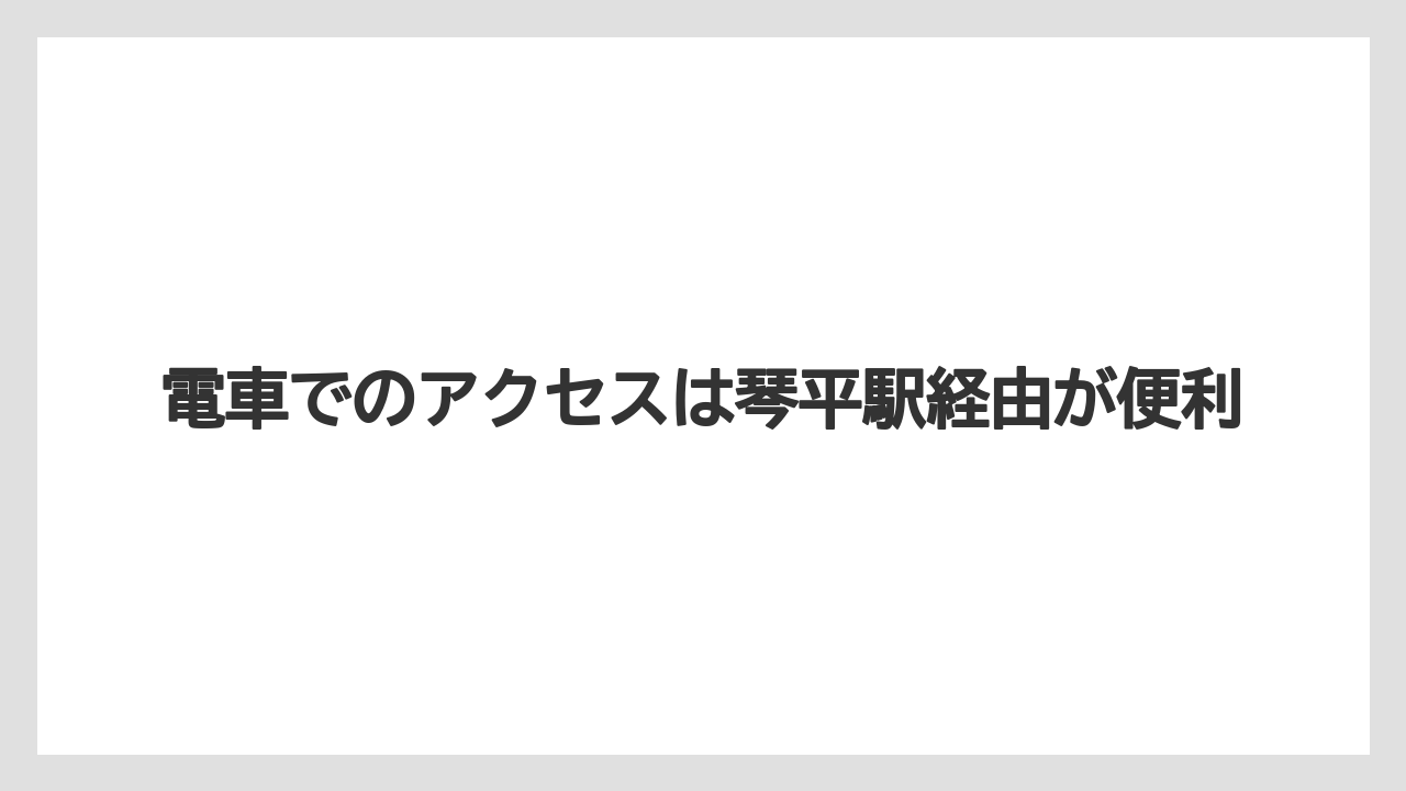 【リゾート】【大江戸温泉物語】【宿泊】電車でのアクセスは琴平駅経由が便利