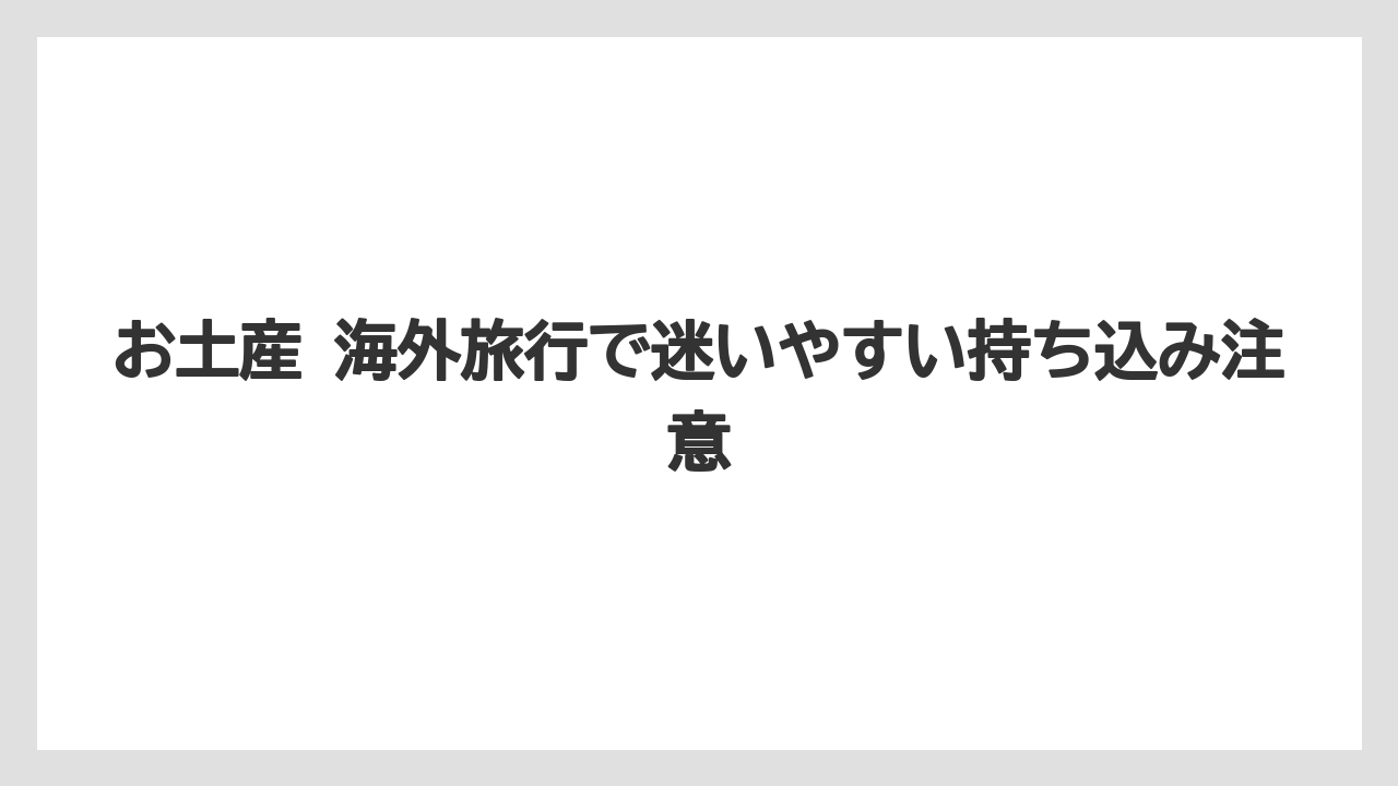 【リゾート】【宿泊】【旅】お土産 海外旅行で迷いやすい持ち込み注意