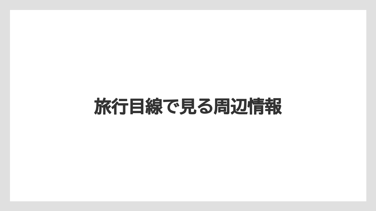 【リゾート】【宿泊】【旅】旅行目線で見る周辺情報