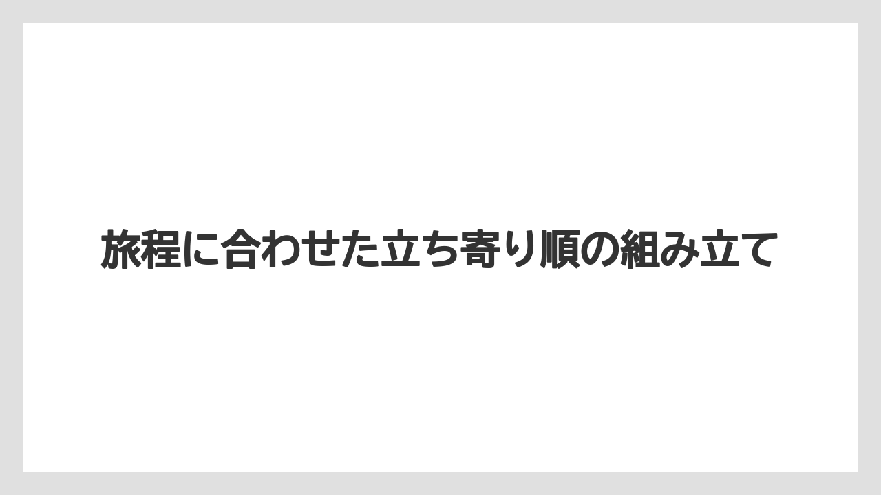 【リゾート】【宿泊】【旅】旅程に合わせた立ち寄り順の組み立て