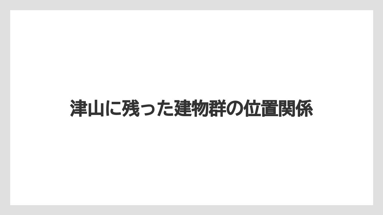 【リゾート】【宿泊】【旅】津山に残った建物群の位置関係