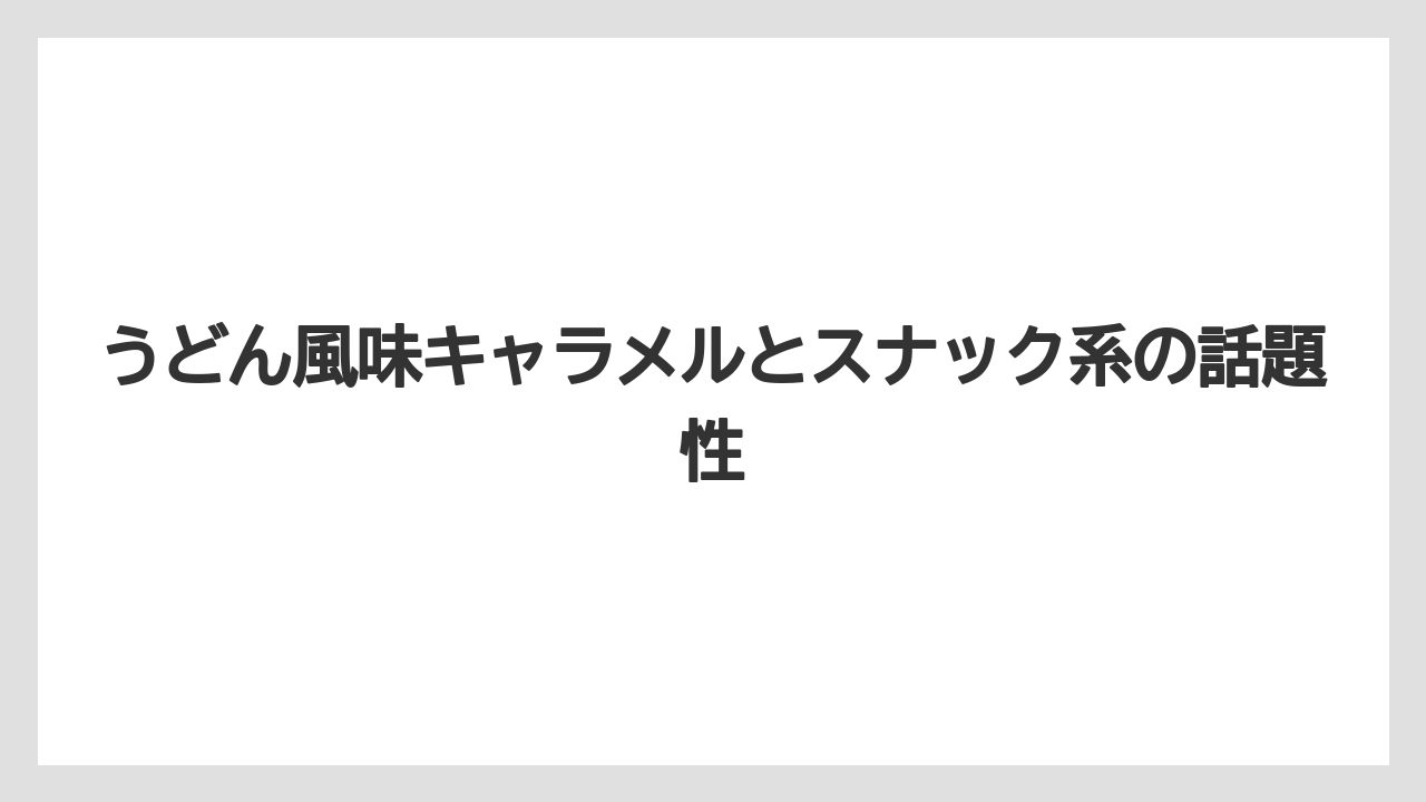 【リゾート】【宿泊】【旅】うどん風味キャラメルとスナック系の話題性