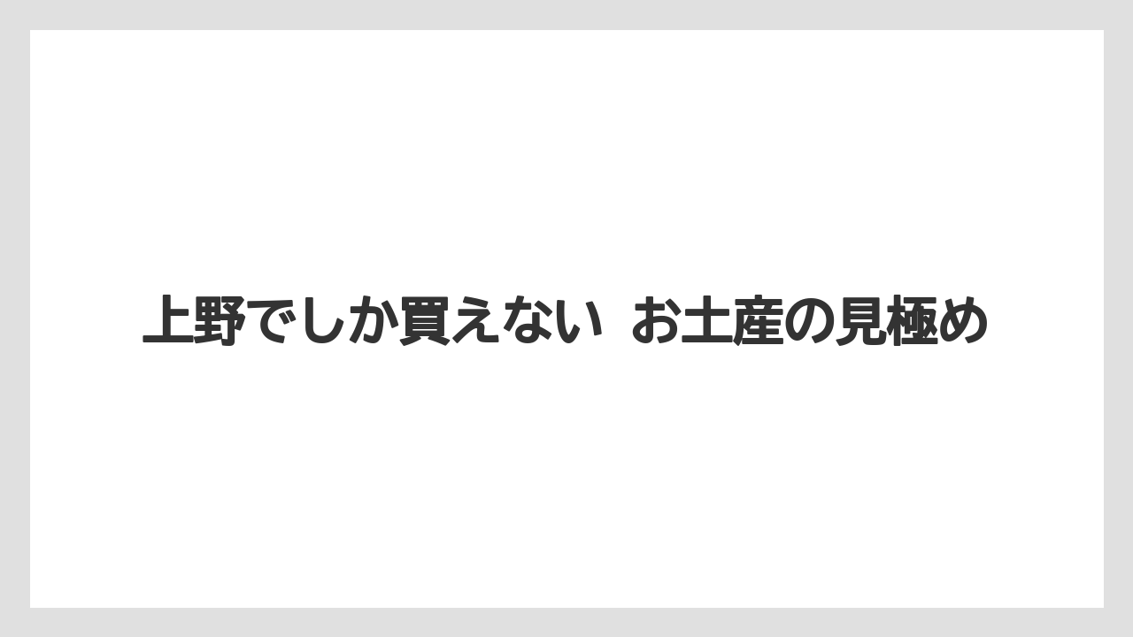 【リゾート】【宿泊】【旅】上野でしか買えない お土産の見極め