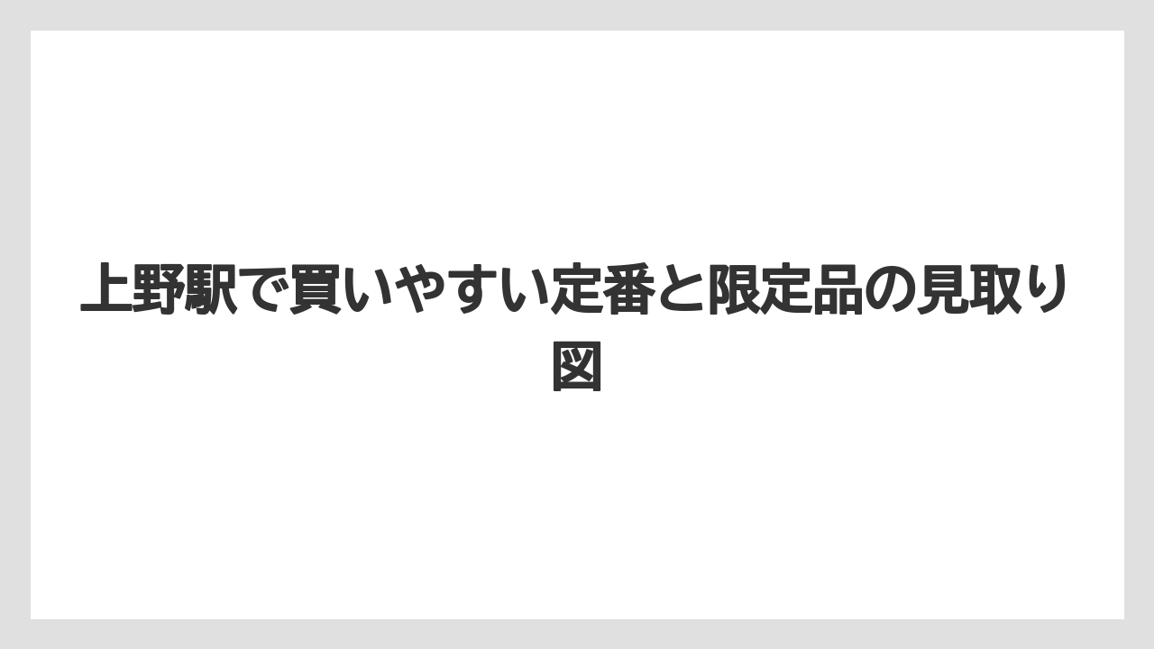 【リゾート】【宿泊】【旅】上野駅で買いやすい定番と限定品の見取り図