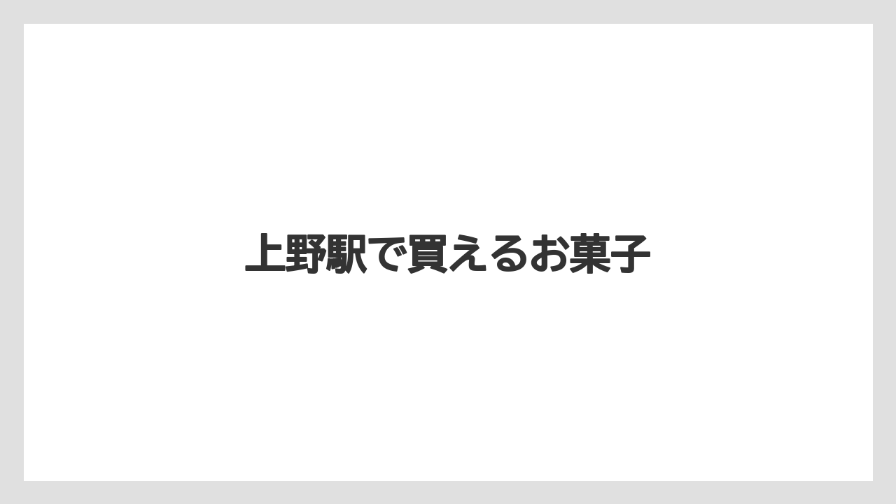 【お土産】【宿泊】【手土産】【旅】上野駅で買えるお菓子