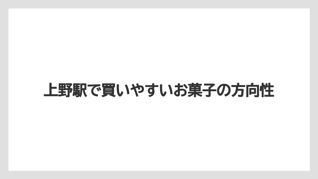 【リゾート】【宿泊】【旅】上野駅で買いやすいお菓子の方向性