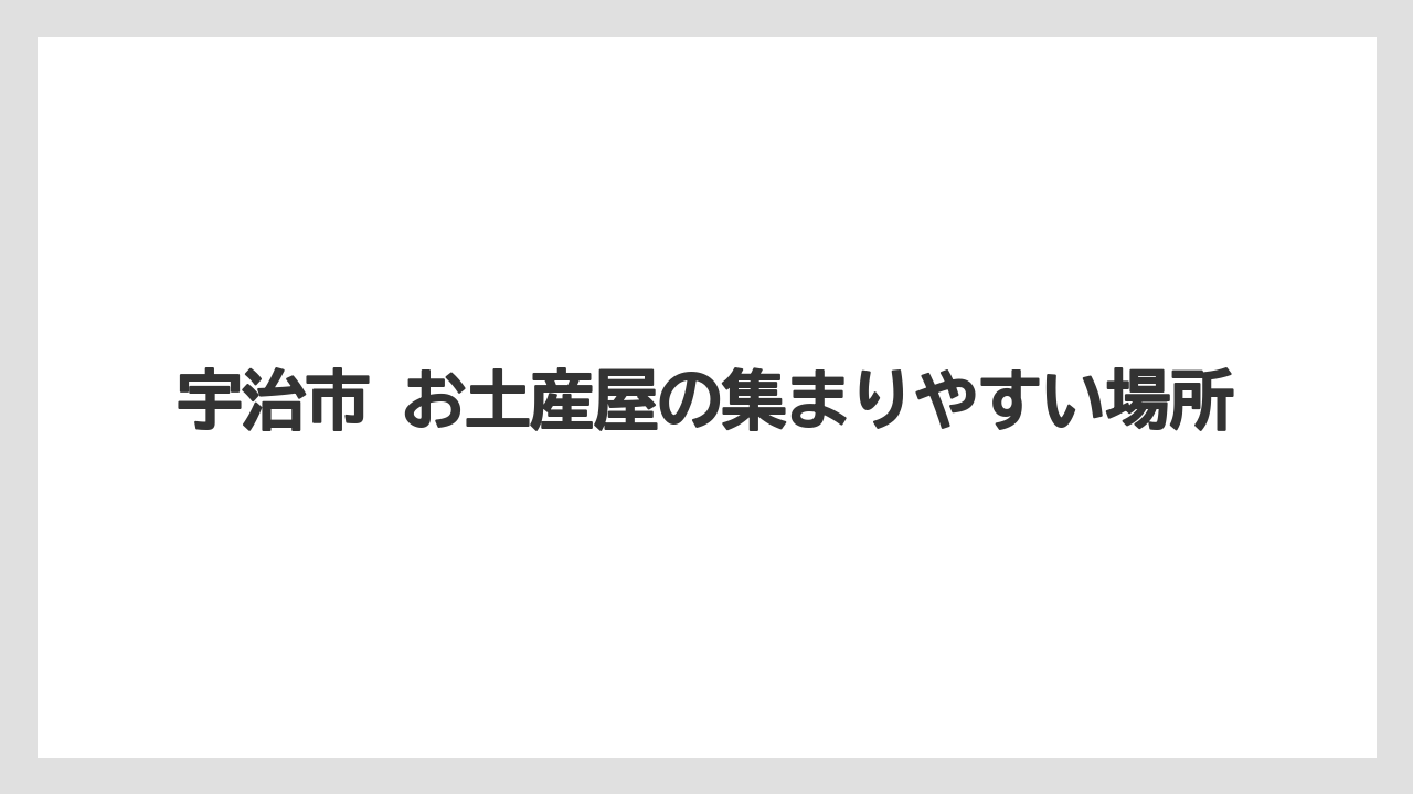 【リゾート】【宿泊】【旅】宇治市 お土産屋の集まりやすい場所