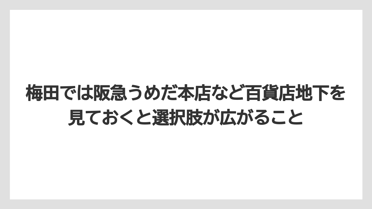 【リゾート】【宿泊】【旅】梅田では阪急うめだ本店など百貨店地下を見ておくと選択肢が広がること