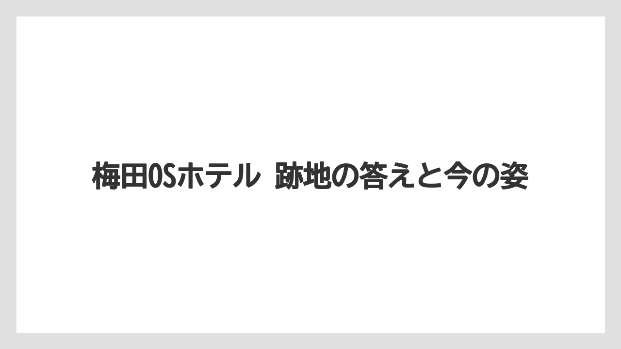 【リゾート】【宿泊】【旅】梅田OSホテル 跡地の答えと今の姿