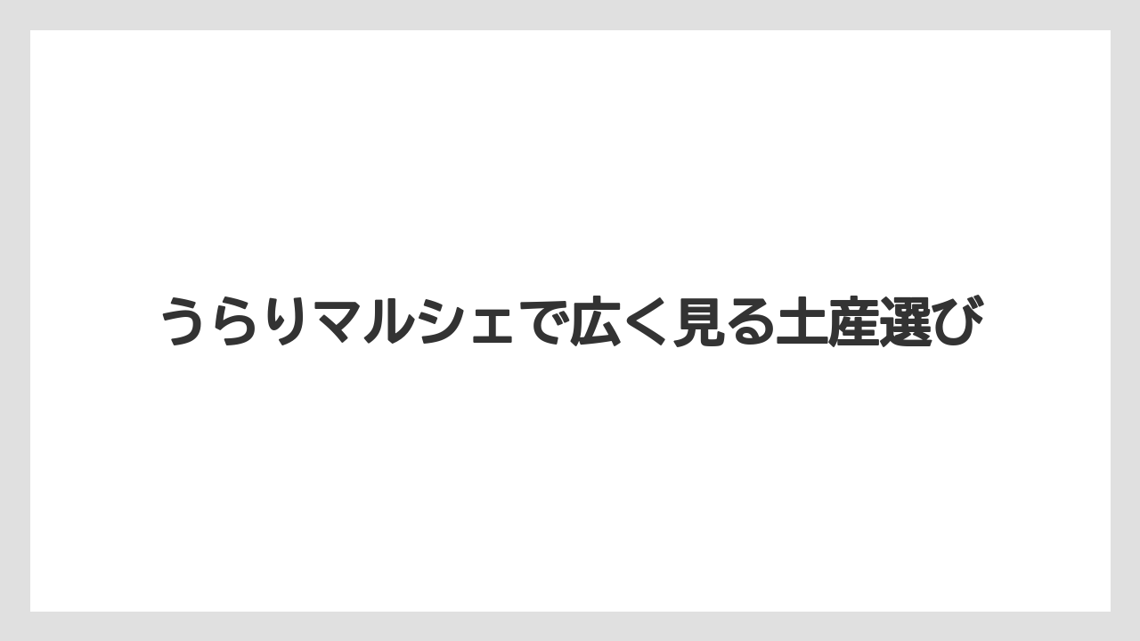 【リゾート】【宿泊】【旅】うらりマルシェで広く見る土産選び