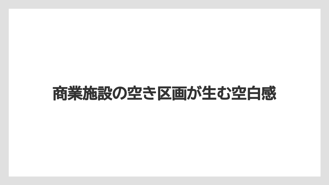 【リゾート】【宿泊】【旅】商業施設の空き区画が生む空白感