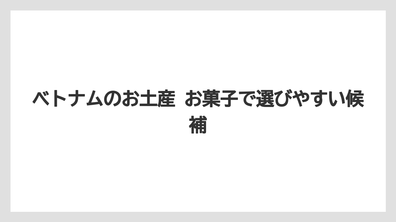 【リゾート】【宿泊】【旅】ベトナムのお土産 お菓子で選びやすい候補