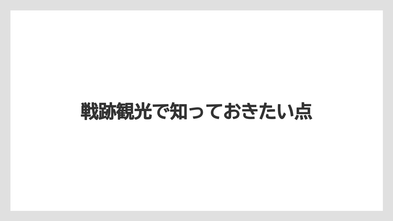【リゾート】【土産】【宿泊】【旅】戦跡観光で知っておきたい点