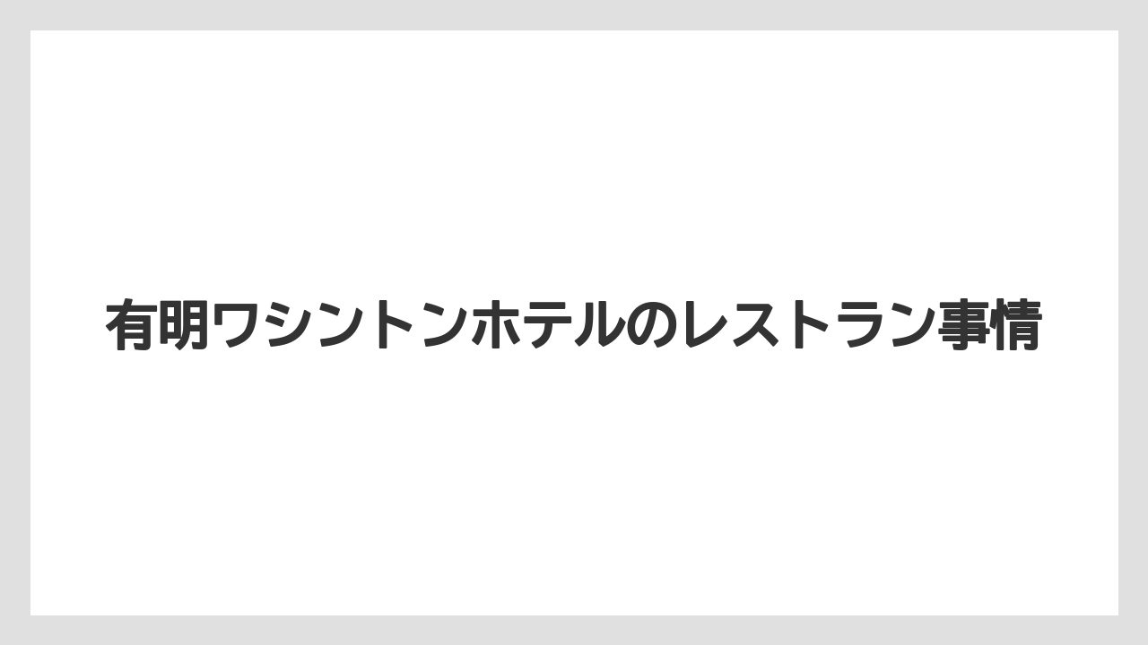 【ヒルトン】【リゾート】【宿泊】【楽天トラベル】有明ワシントンホテルのレストラン事情