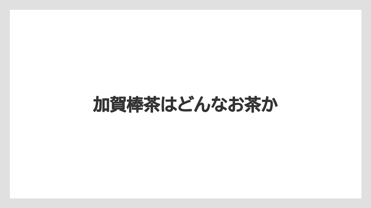 【お土産】【ご当地】【宿泊】【手土産】【旅】加賀棒茶はどんなお茶か