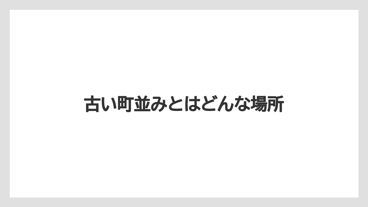 【お土産】【ご当地】【宿泊】【旅】古い町並みとはどんな場所
