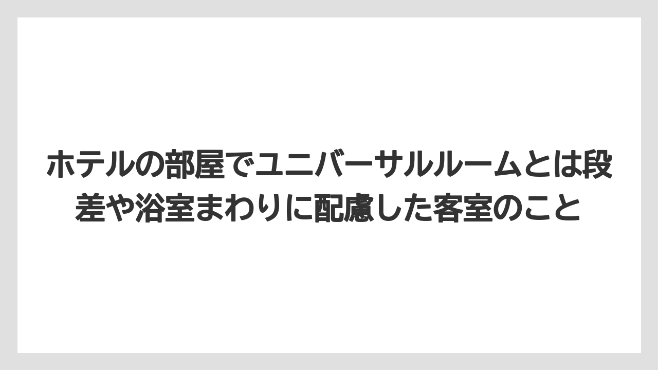 【リゾート】【宿泊】【旅】ホテルの部屋でユニバーサルルームとは段差や浴室まわりに配慮した客室のこと