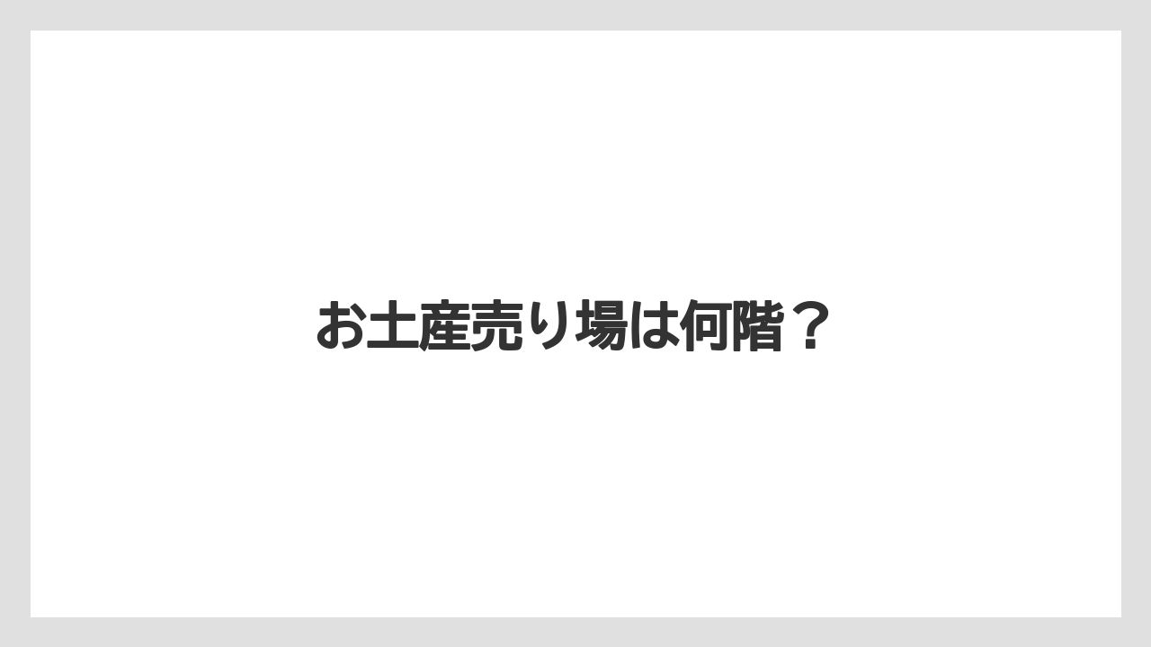 【お土産】【宿泊】【手土産】【旅】【銘菓】お土産売り場は何階？