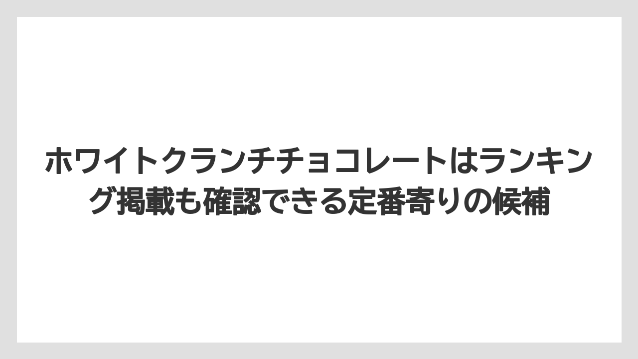 【リゾート】【宿泊】【旅】ホワイトクランチチョコレートはランキング掲載も確認できる定番寄りの候補
