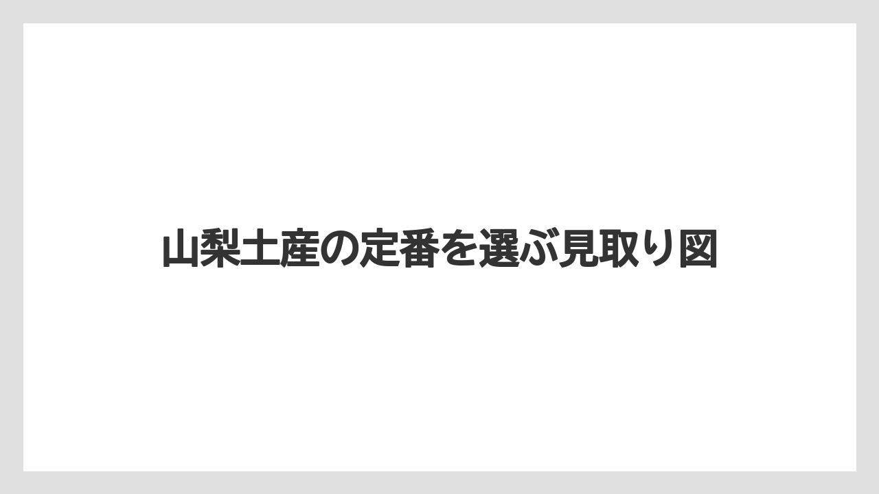 【リゾート】【宿泊】【旅】山梨土産の定番を選ぶ見取り図
