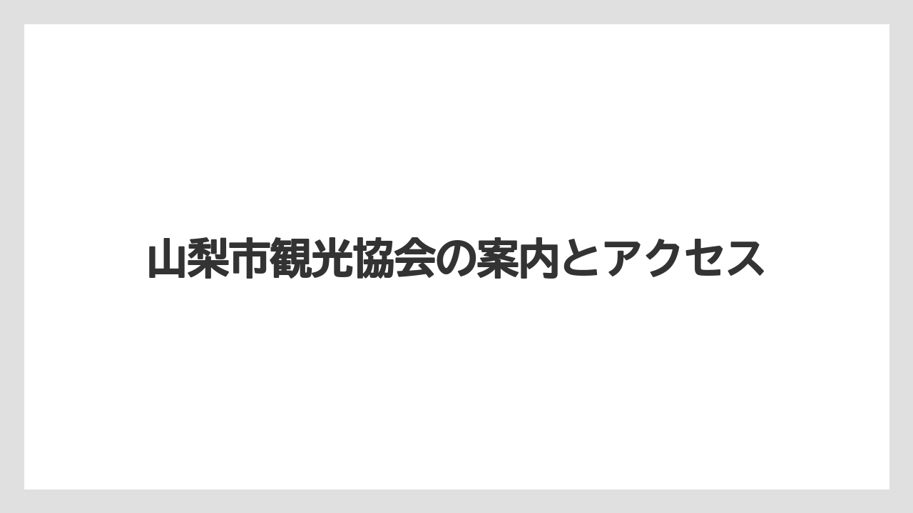 【リゾート】【宿泊】【旅】山梨市観光協会の案内とアクセス