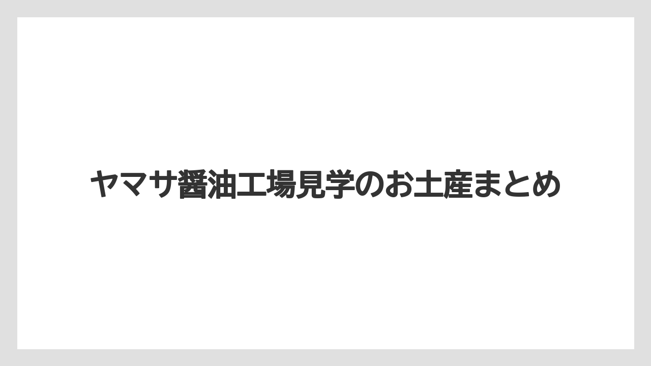 【お土産】【ご当地】【宿泊】【手土産】【旅】ヤマサ醤油工場見学のお土産まとめ