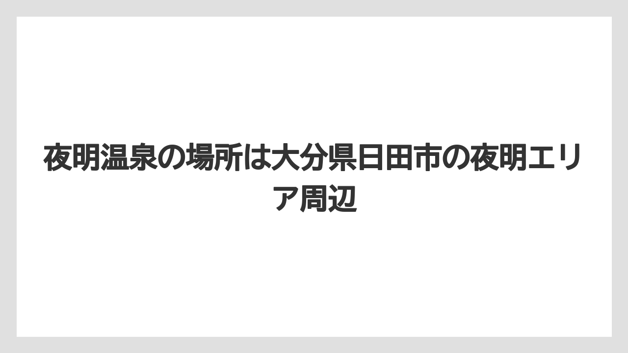 【リゾート】【宿泊】【旅】夜明温泉の場所は大分県日田市の夜明エリア周辺