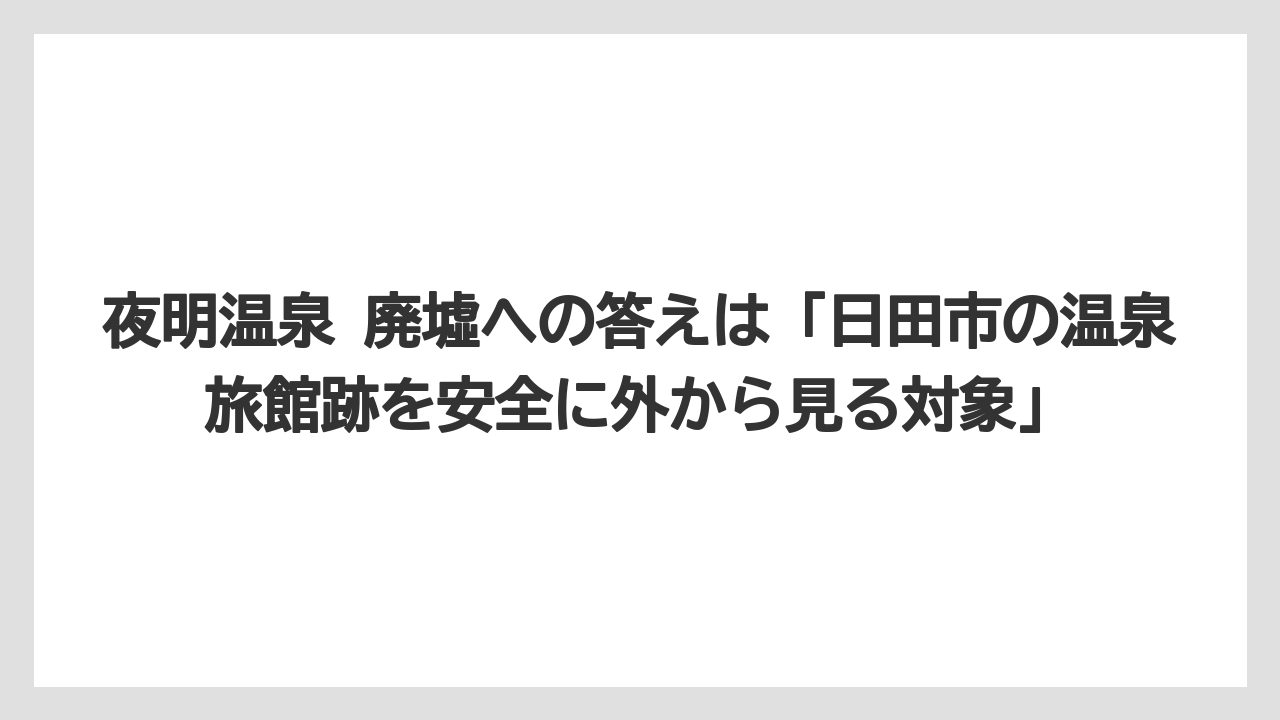【リゾート】【宿泊】【旅】夜明温泉 廃墟への答えは「日田市の温泉旅館跡を安全に外から見る対象」