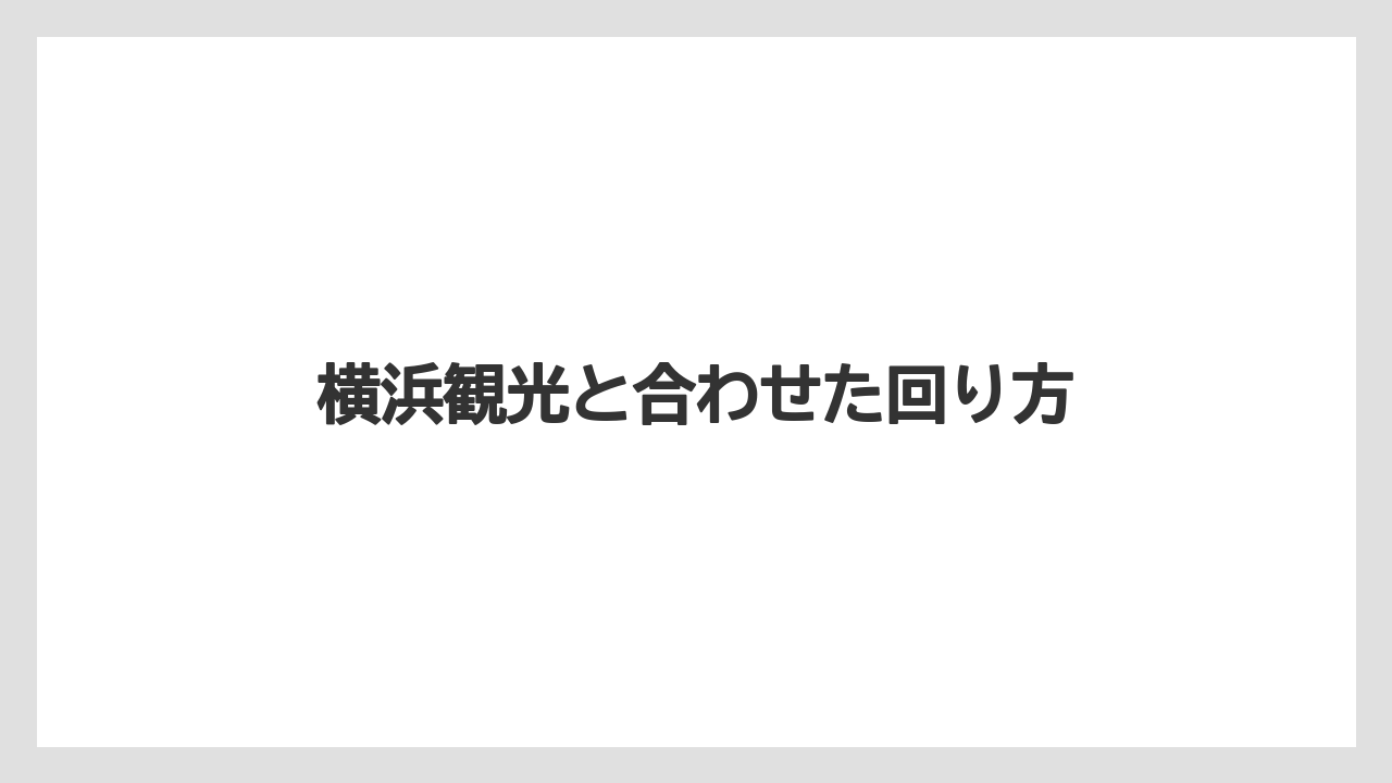 【リゾート】【宿泊】【旅】横浜観光と合わせた回り方