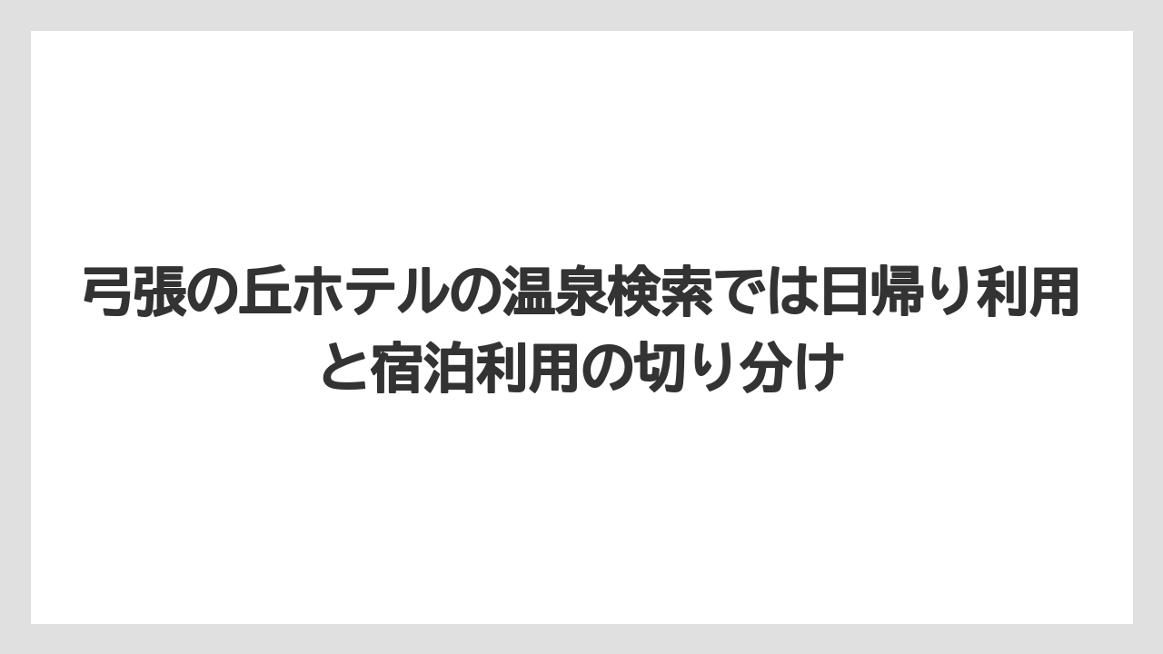 【リゾート】【宿泊】【旅】弓張の丘ホテルの温泉検索では日帰り利用と宿泊利用の切り分け