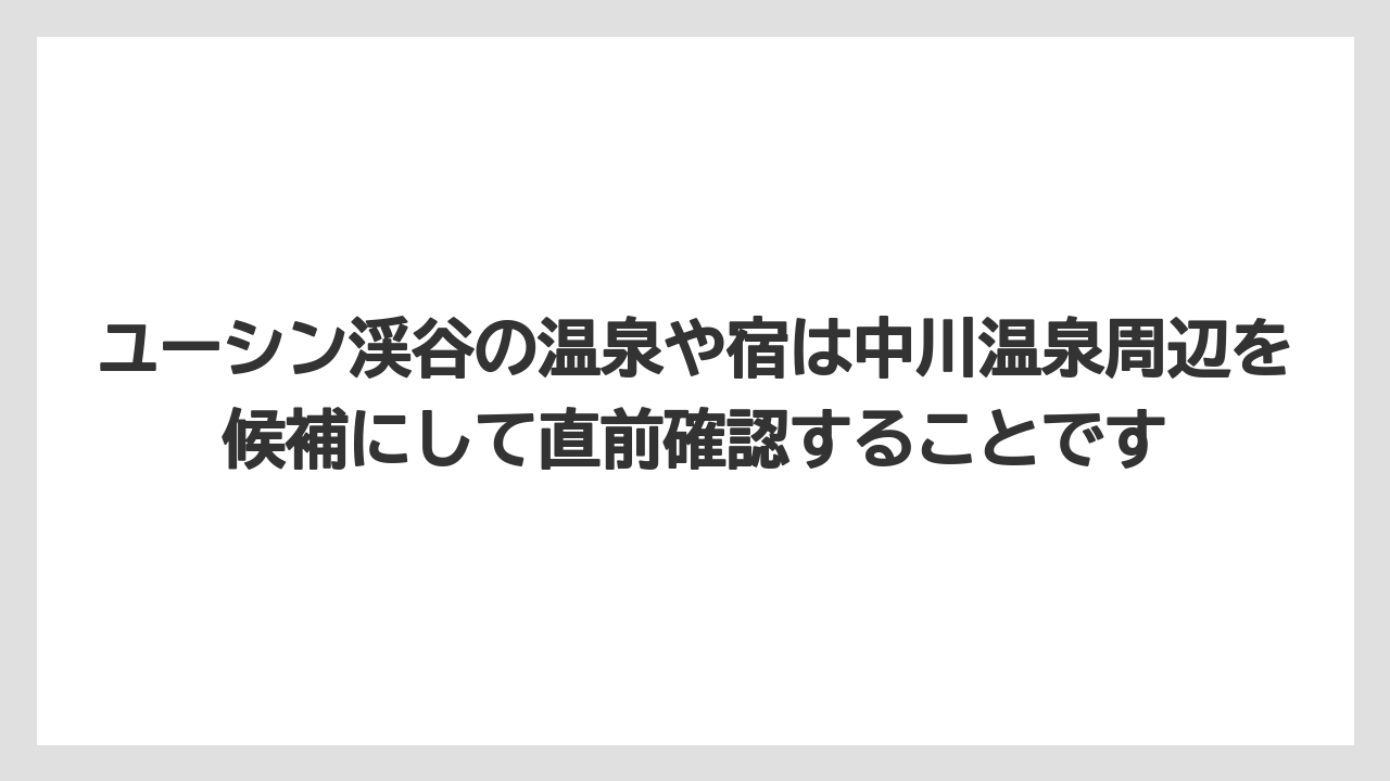 【リゾート】【宿泊】【旅】ユーシン渓谷の温泉や宿は中川温泉周辺を候補にして直前確認することです