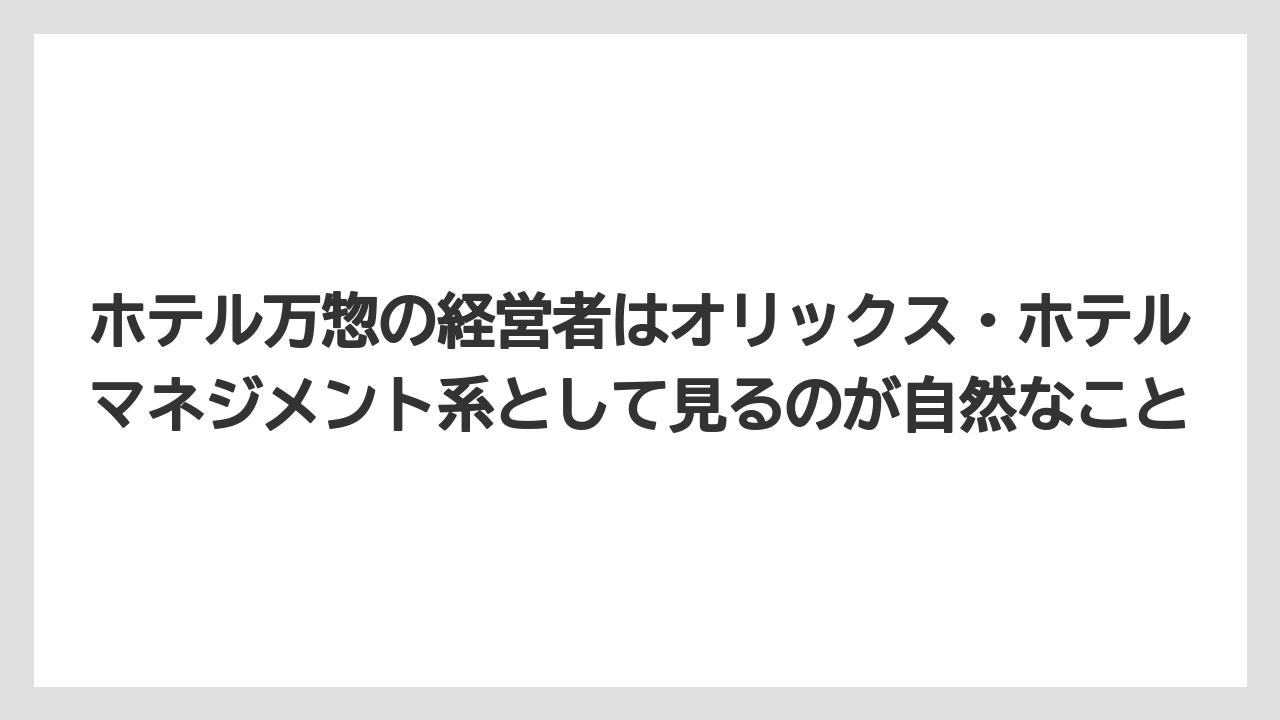 【リゾート】【宿泊】【旅】【楽天トラベル】ホテル万惣の経営者はオリックス・ホテルマネジメント系として見るのが自然なこと