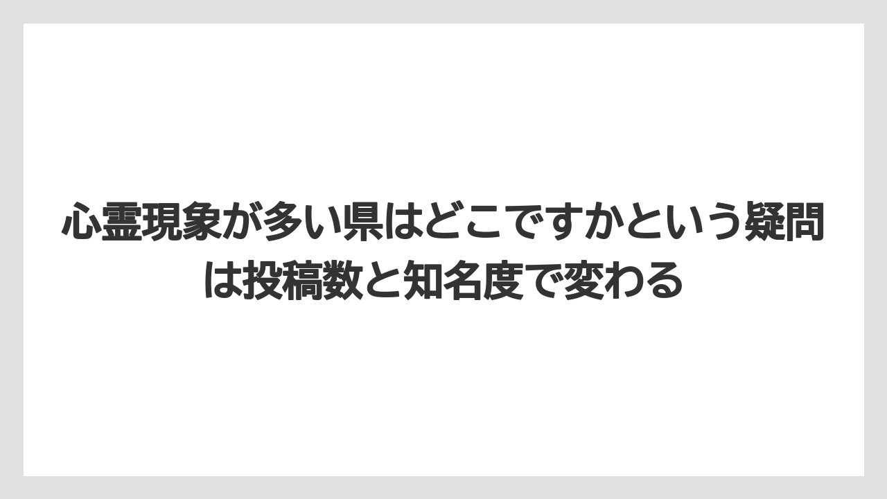 【リゾート】【宿泊】【旅】心霊現象が多い県はどこですかという疑問は投稿数と知名度で変わる