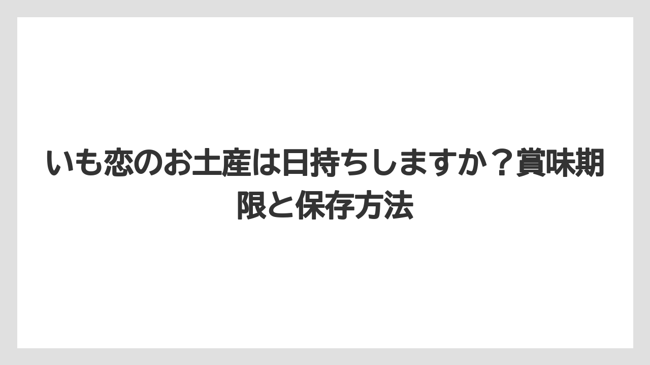 【リゾート】【宿泊】【旅】いも恋のお土産は日持ちしますか？賞味期限と保存方法