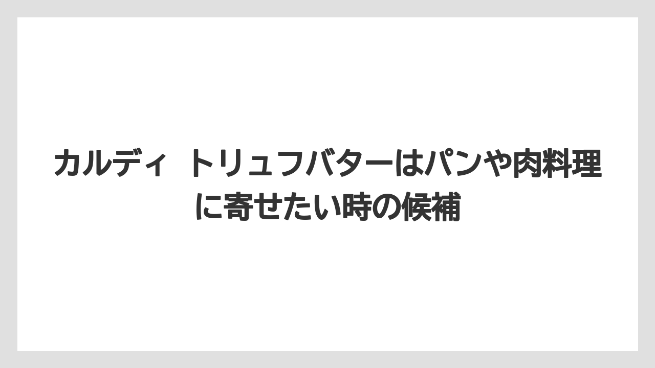 【リゾート】【宿泊】【旅】カルディ トリュフバターはパンや肉料理に寄せたい時の候補