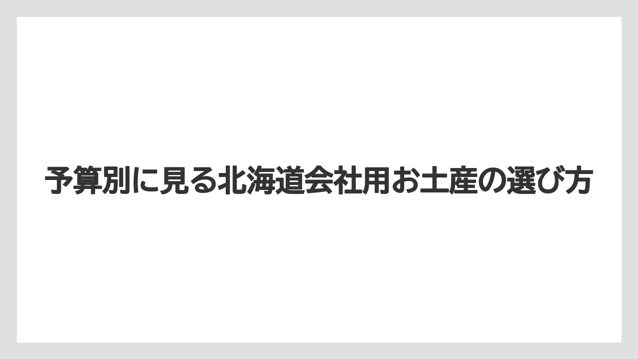 【リゾート】【宿泊】【旅】予算別に見る北海道会社用お土産の選び方