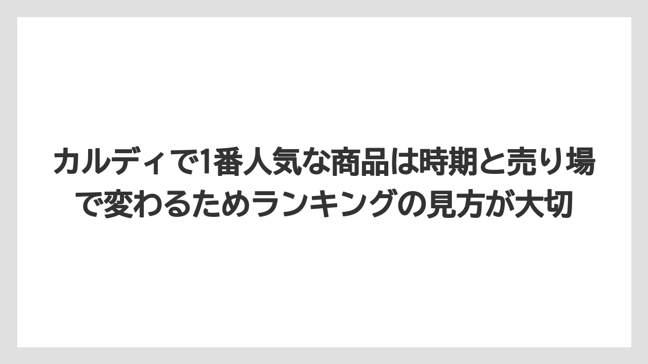 【リゾート】【宿泊】【旅】カルディで1番人気な商品は時期と売り場で変わるためランキングの見方が大切