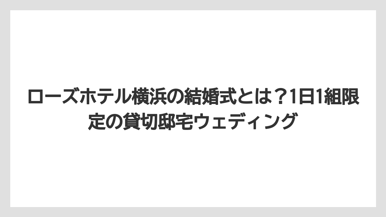 【リゾート】【宿泊】【旅】ローズホテル横浜の結婚式とは？1日1組限定の貸切邸宅ウェディング