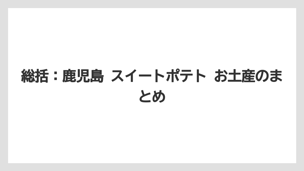 【リゾート】【宿泊】【旅】総括：鹿児島 スイートポテト お土産のまとめ
