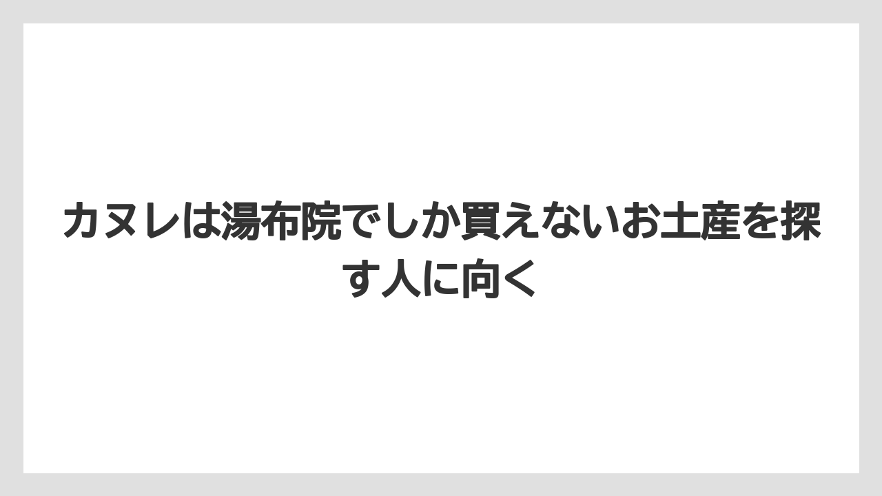 【リゾート】【宿泊】【旅】カヌレは湯布院でしか買えないお土産を探す人に向く