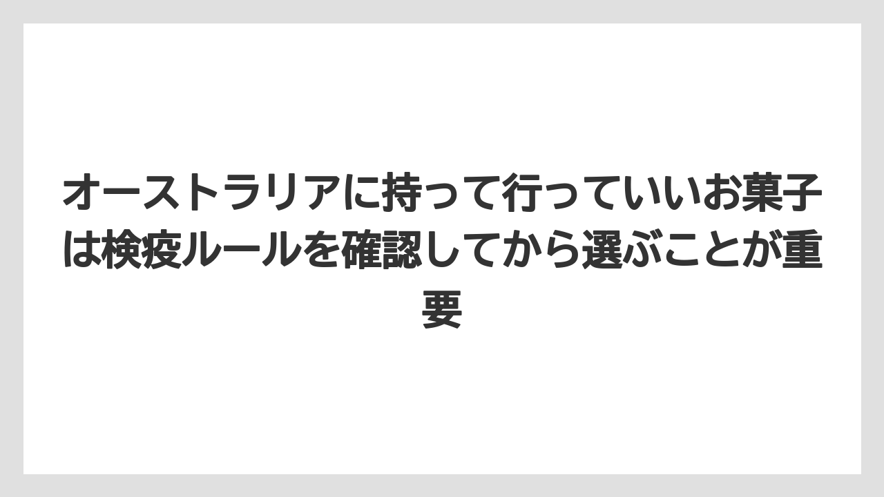 【リゾート】【宿泊】【旅】オーストラリアに持って行っていいお菓子は検疫ルールを確認してから選ぶことが重要