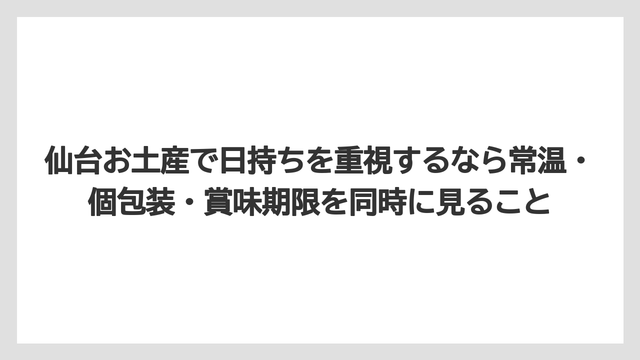 【リゾート】【宿泊】【旅】仙台お土産で日持ちを重視するなら常温・個包装・賞味期限を同時に見ること