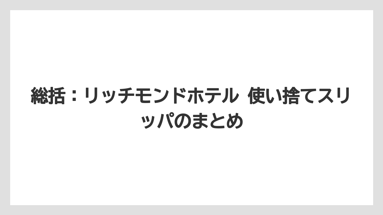 【リゾート】【宿泊】【旅】総括：リッチモンドホテル 使い捨てスリッパのまとめ