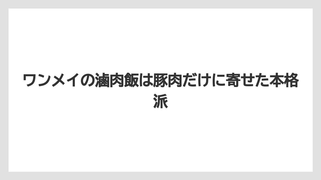 【リゾート】【宿泊】【旅】ワンメイの滷肉飯は豚肉だけに寄せた本格派