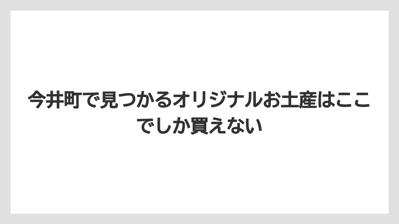 【リゾート】【宿泊】【旅】今井町で見つかるオリジナルお土産はここでしか買えない