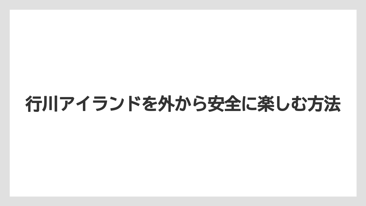 【リゾート】【宿泊】【旅】行川アイランドを外から安全に楽しむ方法